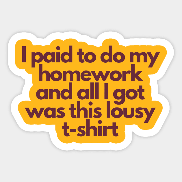 ASU Shirt: I Paid To Do My Homework and All I Got Was This Lousy T-Shirt Sticker by proudlamb